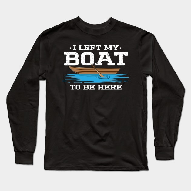 I Left My Boat To Be Here Long Sleeve T-Shirt by maxcode